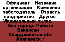 Официант › Название организации ­ Компания-работодатель › Отрасль предприятия ­ Другое › Минимальный оклад ­ 1 - Все города Работа » Вакансии   . Свердловская обл.,Алапаевск г.